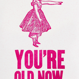 You're Old Now